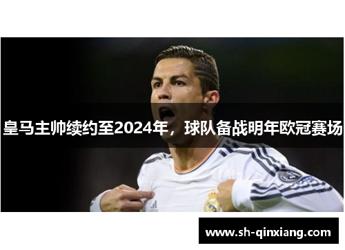 皇马主帅续约至2024年，球队备战明年欧冠赛场