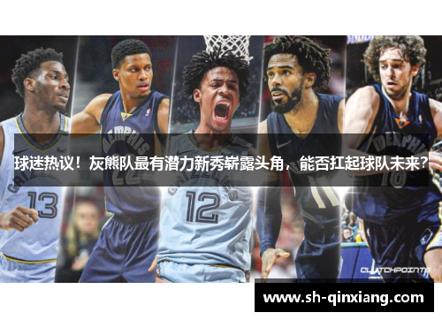 球迷热议！灰熊队最有潜力新秀崭露头角，能否扛起球队未来？
